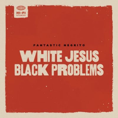 Fantastic Negrito - White Jesus Black Problems (2022)