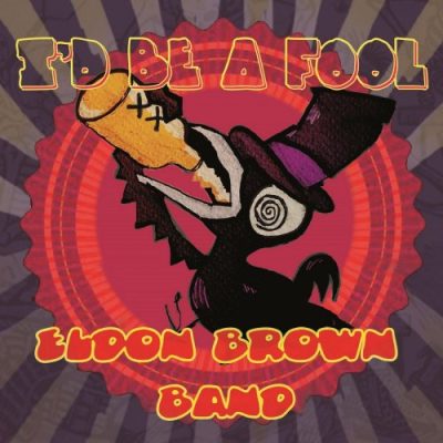 Eldon Brown Band - I'd Be a Fool (2016)