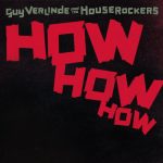 Guy Verlinde And The Houserockers – How How How (2017)