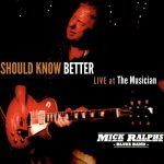 Mick Ralphs Blues Band - Should Know Better - Live at the Musician (2016)