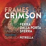 Bebo Ferra, Paolino Dalla Porta, Fabrizio Sferra, Gianluca Petrella - Frames Of Crimson (2017)