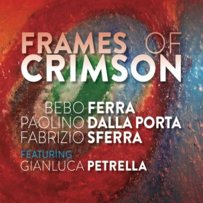 Bebo Ferra, Paolino Dalla Porta, Fabrizio Sferra, Gianluca Petrella - Frames Of Crimson (2017)