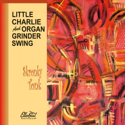 Little Charlie and Organ Grinder Swing - Skronky Tonk (2017)
