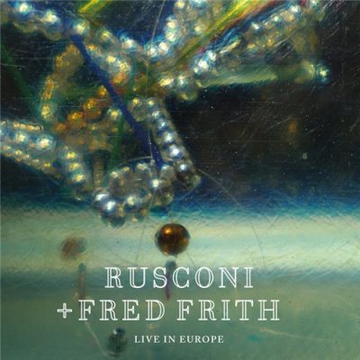 Rusconi + Fred Frith - Live in Europe (2016)