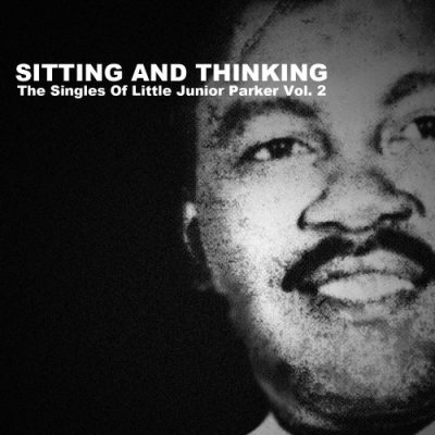 Little Junior Parker - Sitting and Thinking: The Singles of Little Junior Parker, Vol. 2 (2013)