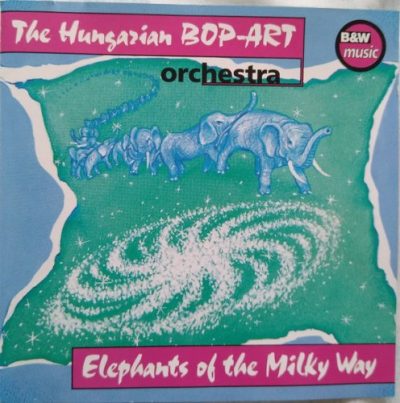 The Hungarian Bop-Art Orchestra - Elephants Of The Milky Way (1992)