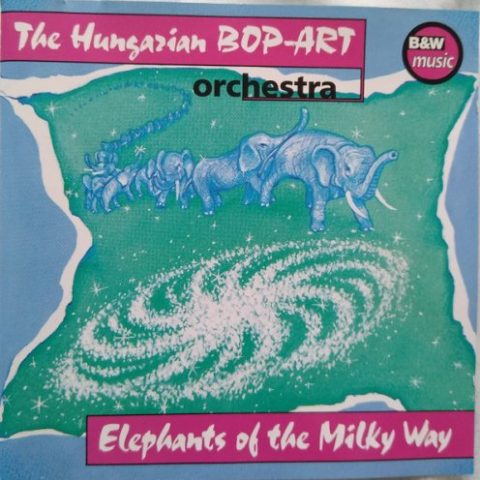 The Hungarian Bop-Art Orchestra - Elephants Of The Milky Way (1992)