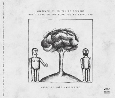 João Hasselberg - Whatever It Is You're Seeking, Won't Come In The Form You're Expecting (2013)