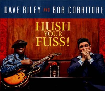 Dave Riley & Bob Corritore - Hush Your Fuss! (2013)