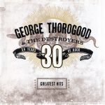 George Thorogood & The Destroyers - Greatests Hits: 30 Years Of Rock (2004)