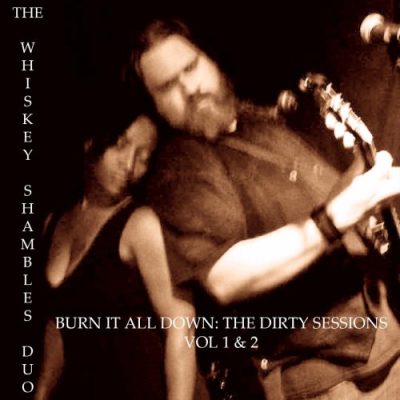 The Whiskey Shambles Duo - Burn It All Down: The Dirty Sessions, Vol 1 & 2 (2022)