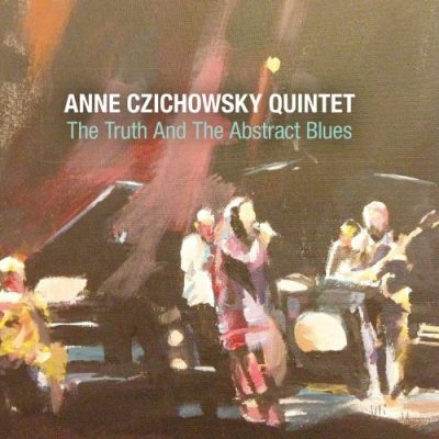Anne Czichowsky Quintet - The Truth and the Abstract Blues (2014)