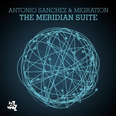 Antonio Sanchez & Migration - The Meridian Suite (2015)