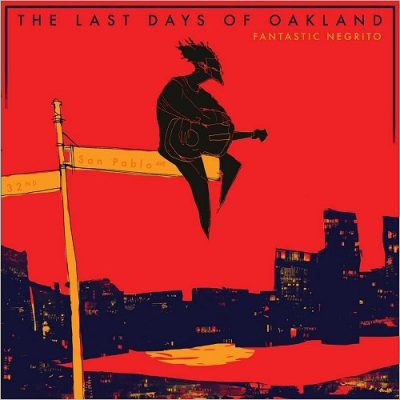 Fantastic Negrito - The Last Days Of Oakland (2016)