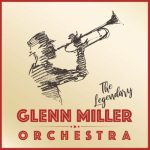 Glenn Miller Orchestra - The Legendary Glenn Miller Orchestra (2022)