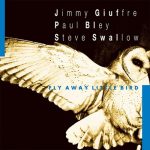 Jimmy Giuffre, Paul Bley, Steve Swallow - Fly Away Little Bird (1992/2003)