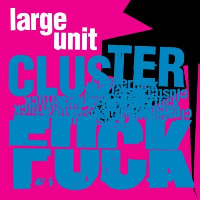 Large Unit - Clusterfuck (2022)