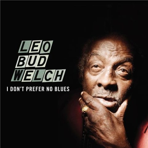 Leo Bud Welch - I Don't Prefer No Blues (2015)