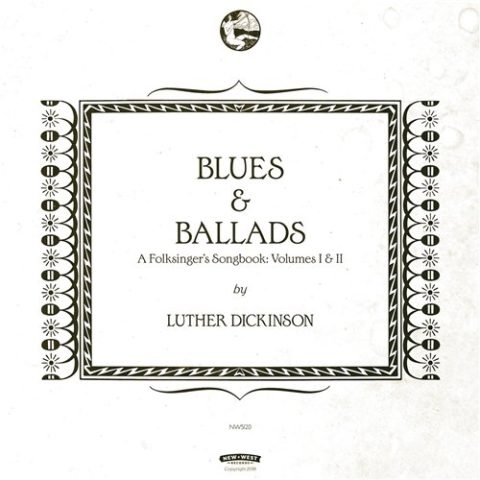 Luther Dickinson - Blues & Ballads - A Folksinger's Songbook: Volumes I & II (2016)