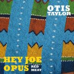 Otis Taylor - Hey Joe Opus Red Meat (2015)
