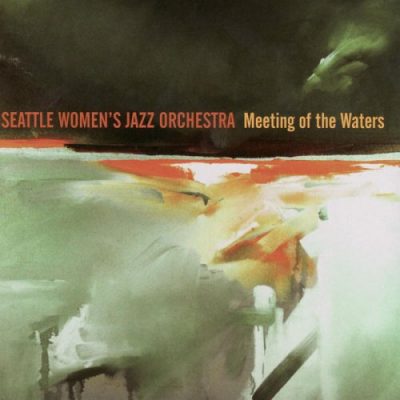 Seattle Women's Jazz Orchestra - Meeting of the Waters (2007)