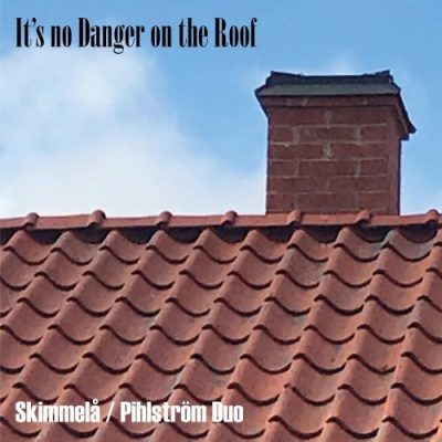 Skimmelå / Pihlström Duo - It's no Danger on the Roof (2022)