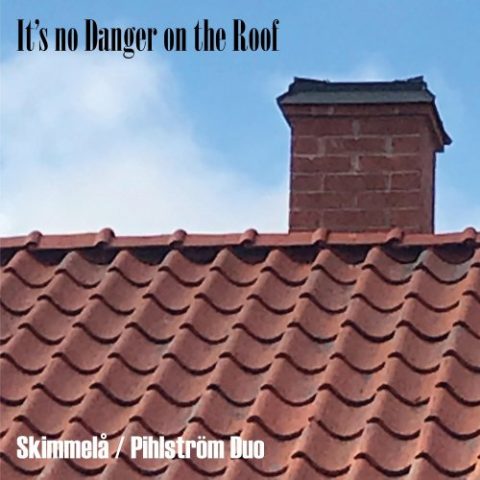 Skimmelå / Pihlström Duo - It's no Danger on the Roof (2022)