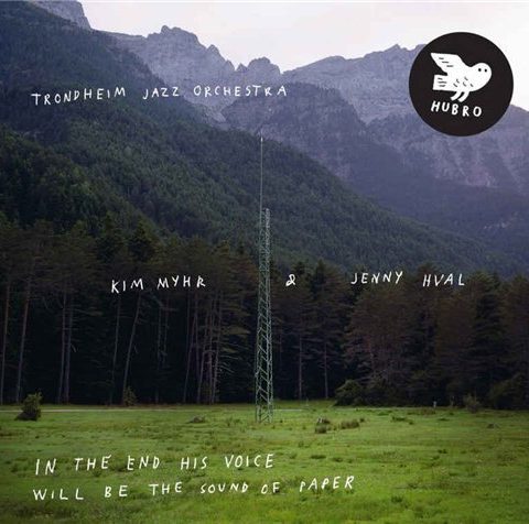 Trondheim Jazz Orchestra, Kim Myhr, Jenny Hval - In the End His Voice Will Be the Sound of Paper (2016)