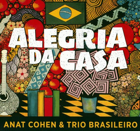 Anat Cohen & Trio Brasileiro - Alegria Da Casa (2016)