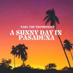 Paul the Trombonist - A Sunny Day in Pasadena (2023)
