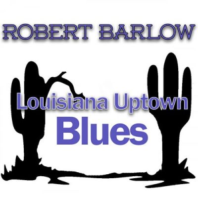 Robert Barlow - Louisiana Uptown Blues (2023)
