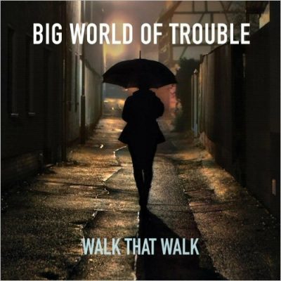Walk That Walk - Big World Of Trouble (2023)