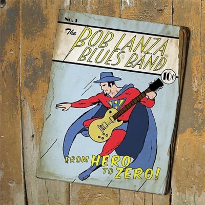 Bob Lanza Blues Band - From Hero to Zero (2015)