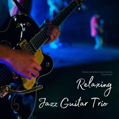 Relaxing Jazz Guitar Trio - Relaxed and Laidback: Classic Guitar Jazz Song Collection (2023)
