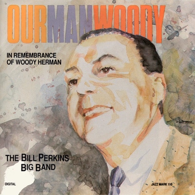 The Bill Perkins Big Band - Our Man Woody (1991/1999)
