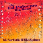 The Ed Palermo Big Band - Take Your Clothes Off When You Dance (2006)