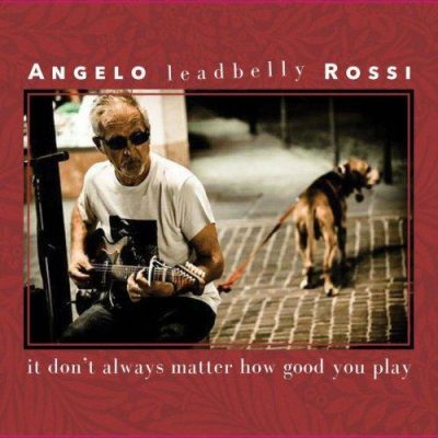 Angelo Leadbelly Rossi - It Don't Always Matter How Good You Play (2023)