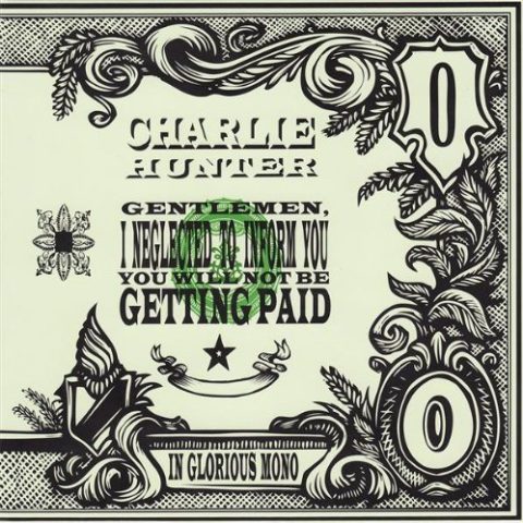 Charlie Hunter - Gentlemen, I Neglected to Inform You You Will Not Be Getting Paid (2009)