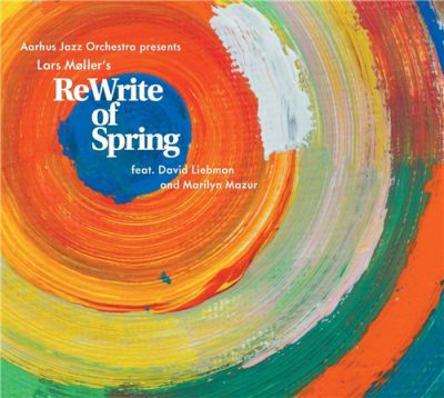 Aarhus Jazz Orchestra feat. Dave Liebman, Marilyn Mazur & Lars Moller - ReWrite of Spring (2015)