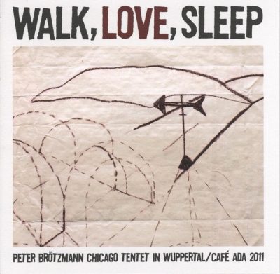 Peter Brötzmann Chicago Tentet - Walk, Love, Sleep (2012)