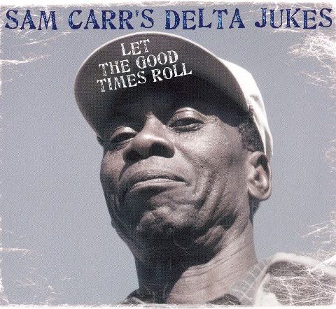 Sam Carr's Delta Jukes - Let The Good Times Roll (2007)