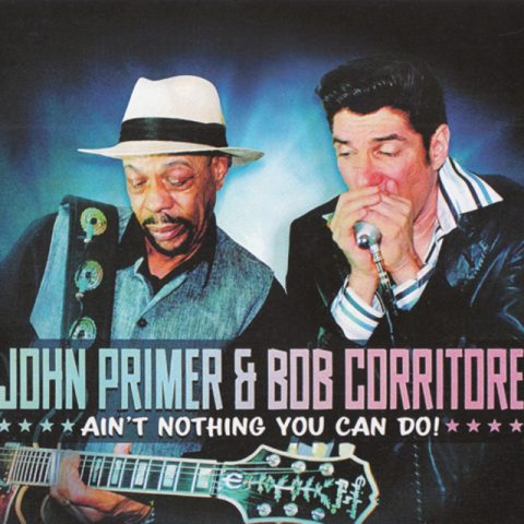 John Primer & Bob Corritore - Ain't Nothing You Can Do! (2017)