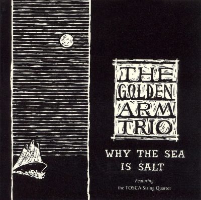 The Golden Arm Trio – Why The Sea Is Salt (2000)
