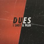 I Shot A Man - Dues (2024)