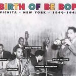 Birth of Be Bop: Wichita - New York - 1940-1945 (1996)