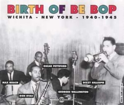Birth of Be Bop: Wichita - New York - 1940-1945 (1996)