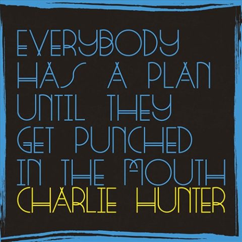 Charlie Hunter - Everybody Has A Plan Until They Get Punched In The Mouth (2016)