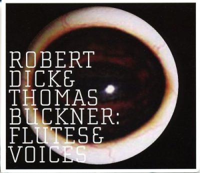 Robert Dick & Thomas Buckner - Flutes & Voices (2010)