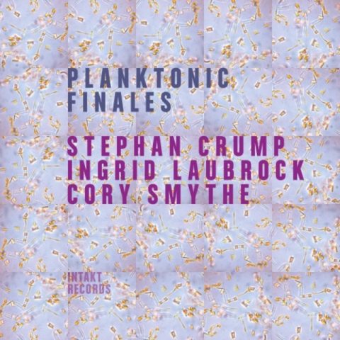 Stephan Crump, Ingrid Laubrock, Cory Smythe - Planktonic Finales (2017)