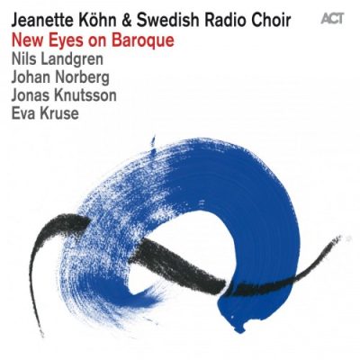 Jeanette Köhn & Swedish Radio Choir - New Eyes On Baroque (2013)